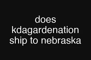 does kdagardenation ship to nebraska